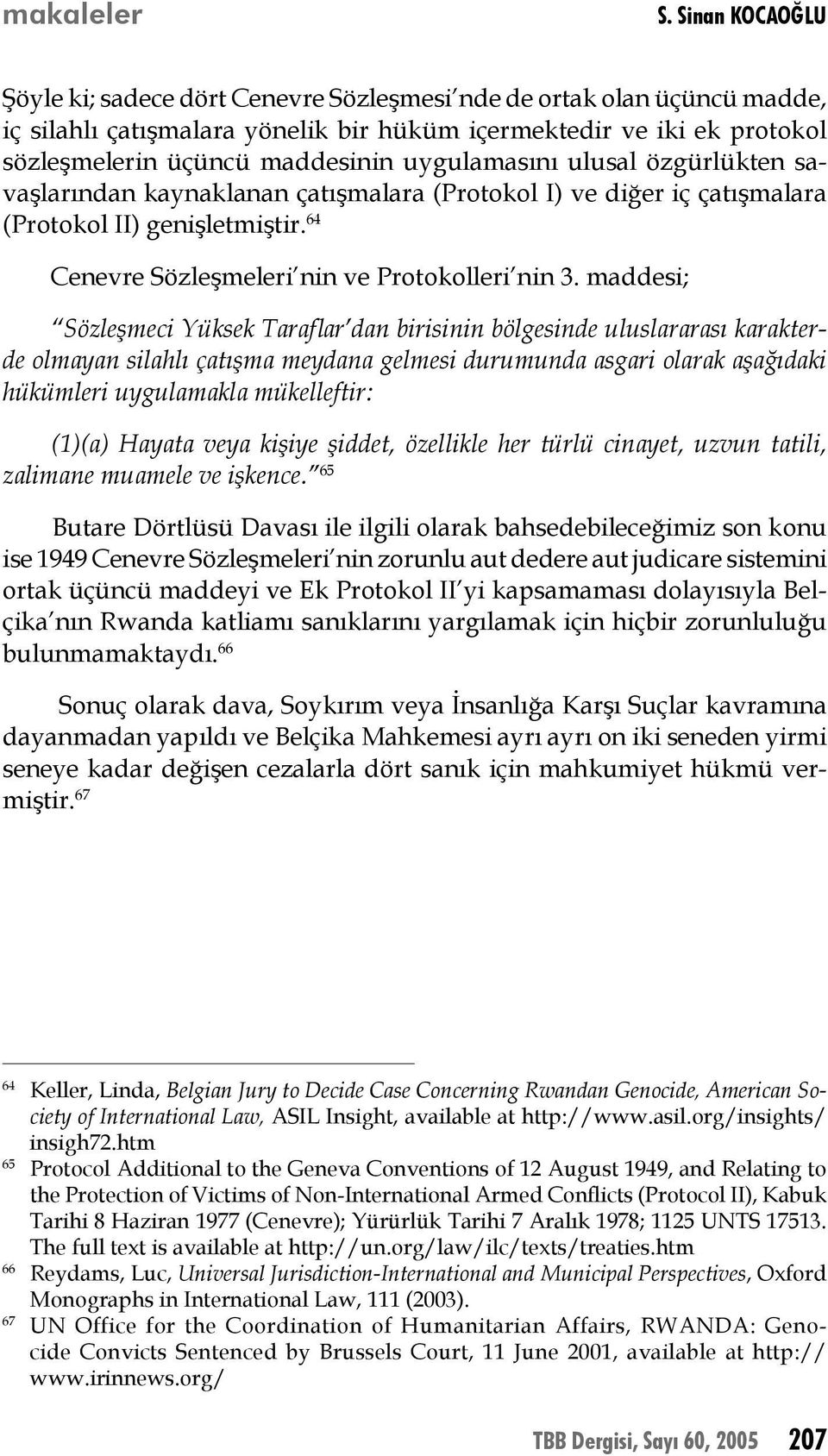 maddesi; Sözleşmeci Yüksek Taraflar dan birisinin bölgesinde uluslararası karakterde olmayan silahlı çatışma meydana gelmesi durumunda asgari olarak aşağıdaki hükümleri uygulamakla mükelleftir: