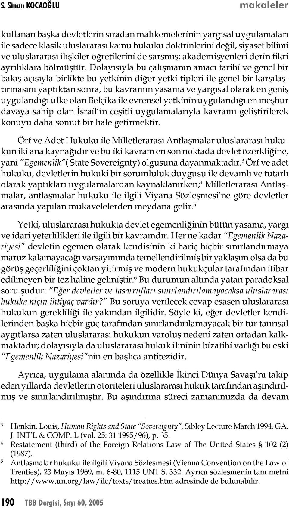 Dolayısıyla bu çalışmanın amacı tarihi ve genel bir bakış açısıyla birlikte bu yetkinin diğer yetki tipleri ile genel bir karşılaştırmasını yaptıktan sonra, bu kavramın yasama ve yargısal olarak en