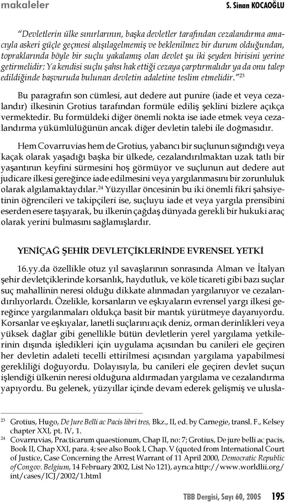 23 Bu paragrafın son cümlesi, aut dedere aut punire (iade et veya cezalandır) ilkesinin Grotius tarafından formüle ediliş şeklini bizlere açıkça vermektedir.