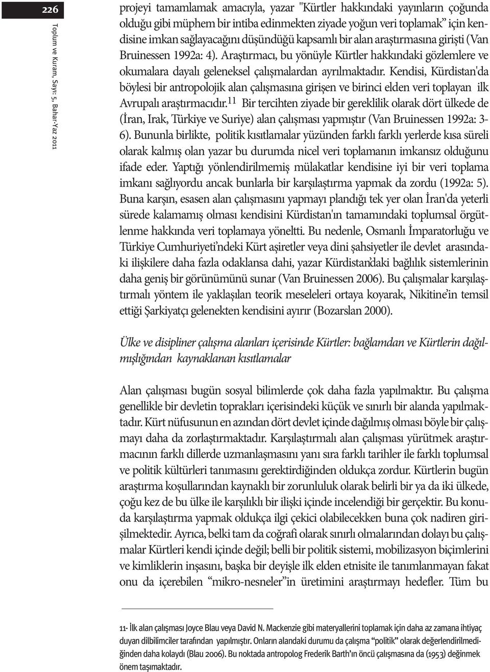 Araştırmacı, bu yönüyle Kürtler hakkındaki gözlemlere ve okumalara dayalı geleneksel çalışmalardan ayrılmaktadır.