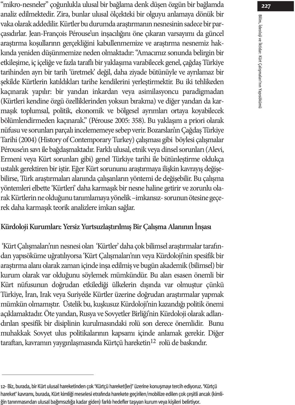 Jean-François Pérouse un inşacılığını öne çıkaran varsayımı da güncel araştırma koşullarınn gerçekliğini kabullenmemize ve araştırma nesnemiz hakkında yeniden düşünmemize neden olmaktadır: Amacımız