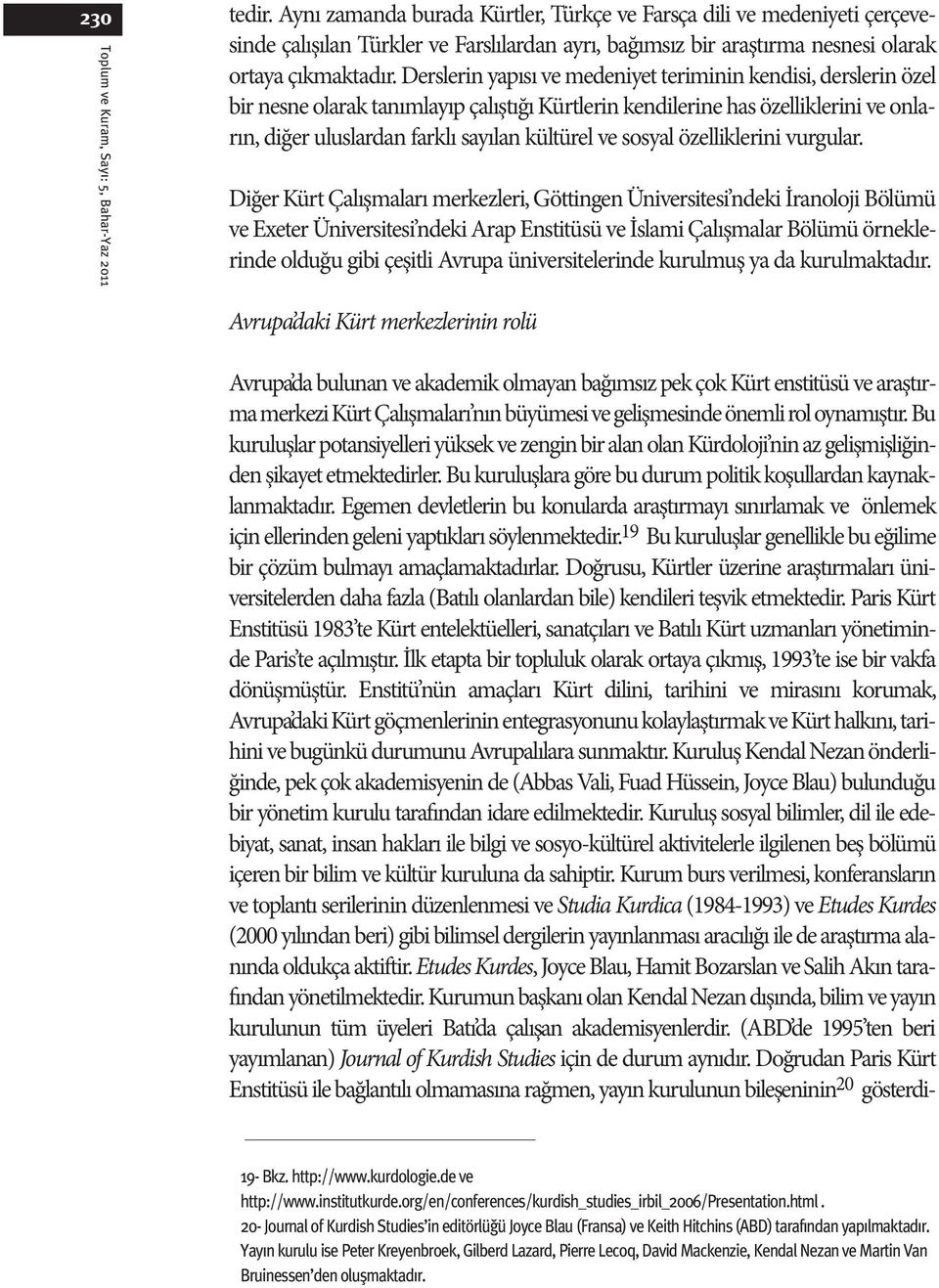 Derslerin yapısı ve medeniyet teriminin kendisi, derslerin özel bir nesne olarak tanımlayıp çalıştığı Kürtlerin kendilerine has özelliklerini ve onların, diğer uluslardan farklı sayılan kültürel ve