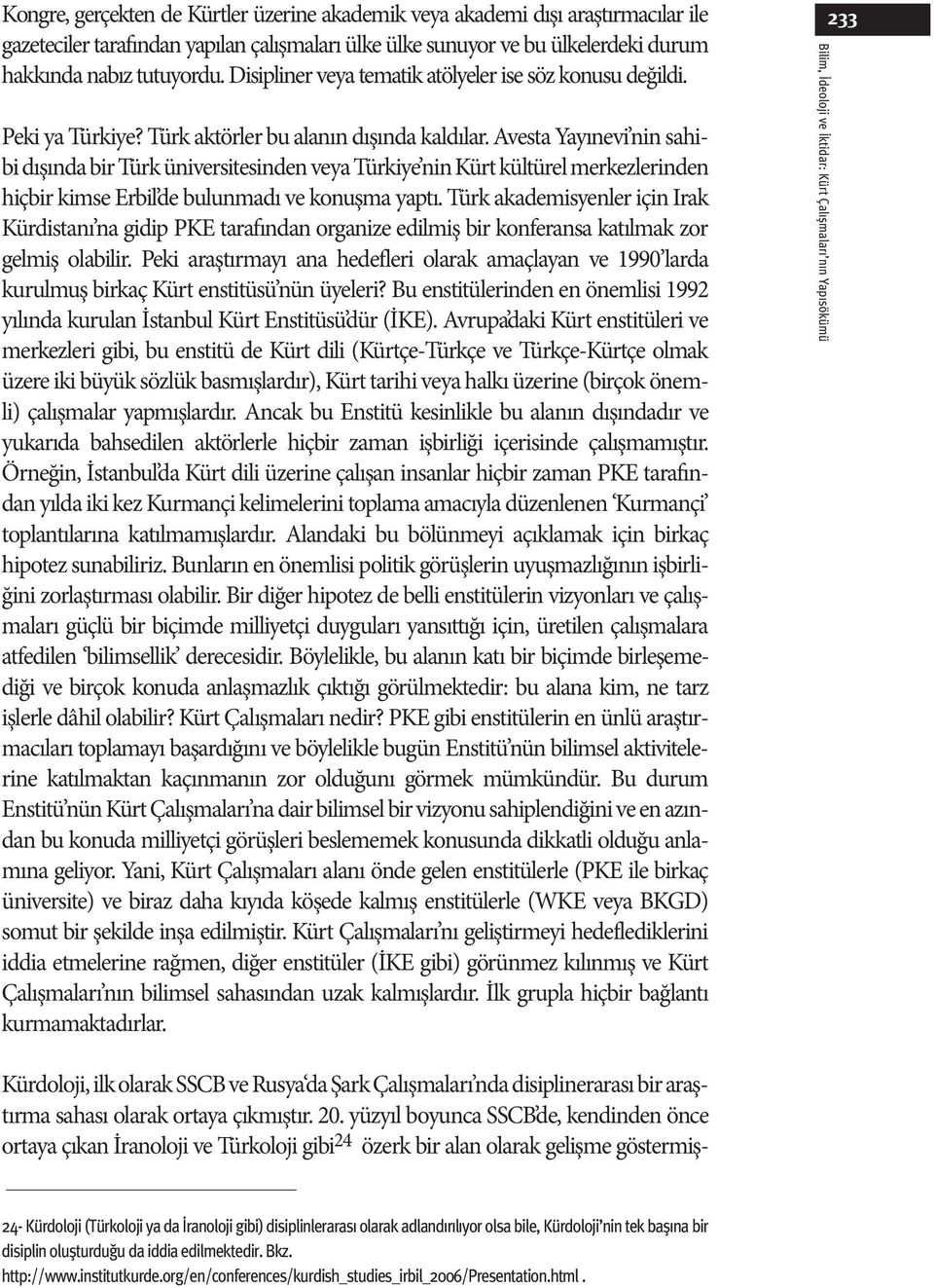 Avesta Yayınevi nin sahibi dışında bir Türk üniversitesinden veya Türkiye nin Kürt kültürel merkezlerinden hiçbir kimse Erbil de bulunmadı ve konuşma yaptı.