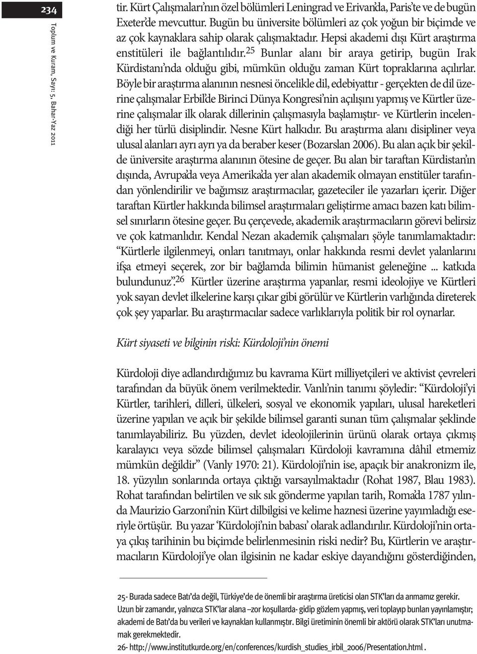 25 Bunlar alanı bir araya getirip, bugün Irak Kürdistanı nda olduğu gibi, mümkün olduğu zaman Kürt topraklarına açılırlar.