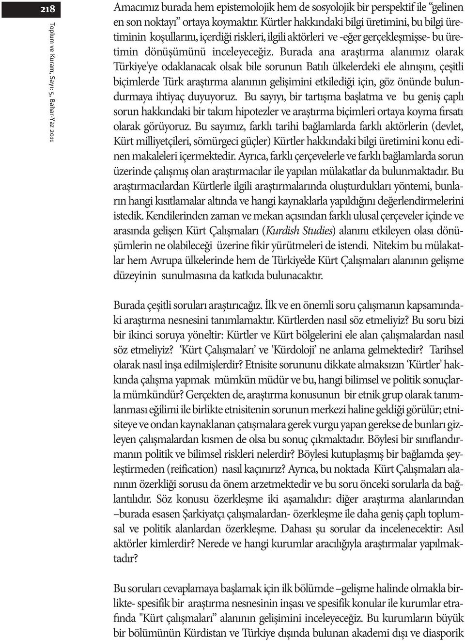 Burada ana araştırma alanımız olarak Türkiye'ye odaklanacak olsak bile sorunun Batılı ülkelerdeki ele alınışını, çeşitli biçimlerde Türk araştırma alanının gelişimini etkilediği için, göz önünde