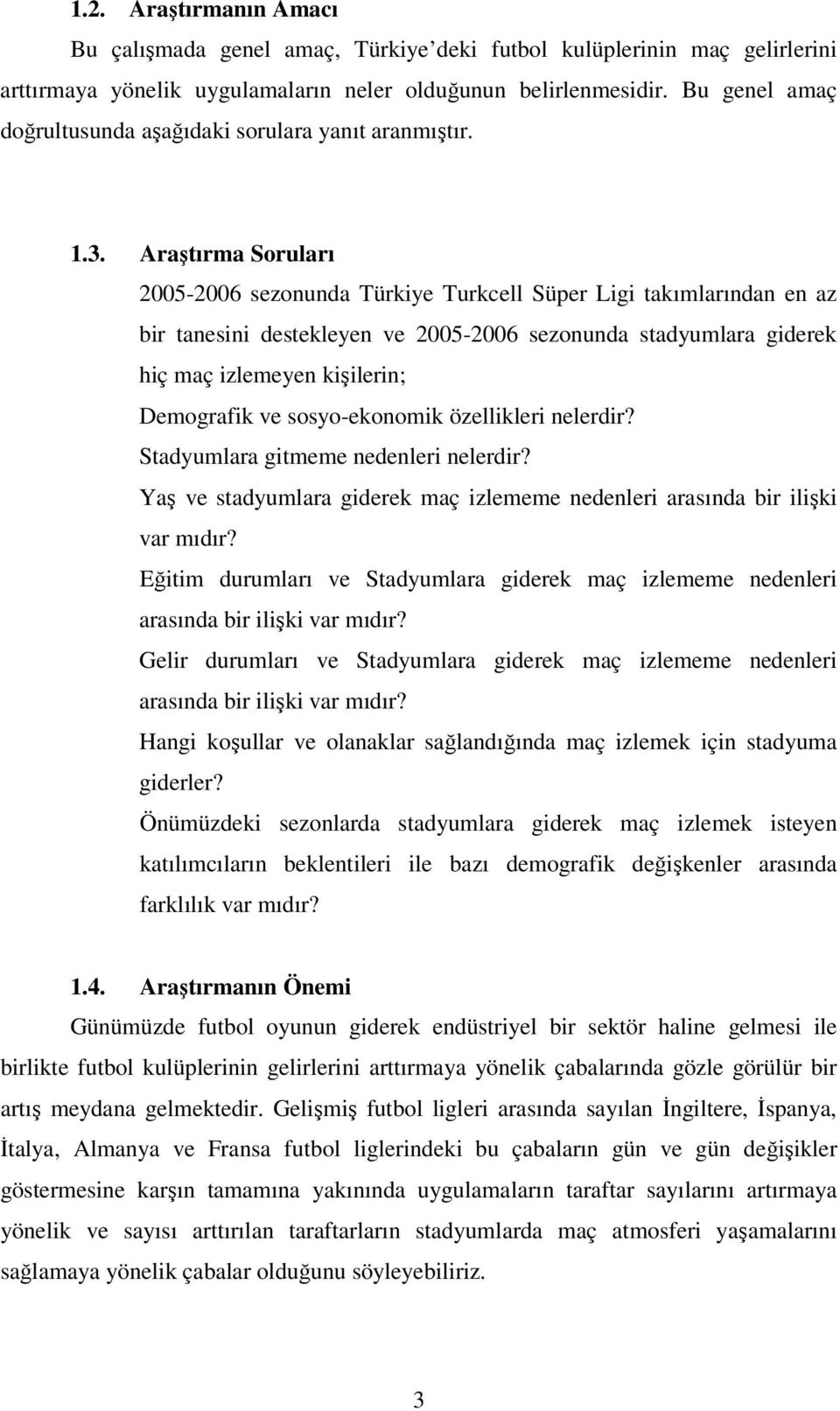 Araştırma Soruları 2005-2006 sezonunda Türkiye Turkcell Süper Ligi takımlarından en az bir tanesini destekleyen ve 2005-2006 sezonunda stadyumlara giderek hiç maç izlemeyen kişilerin; Demografik ve