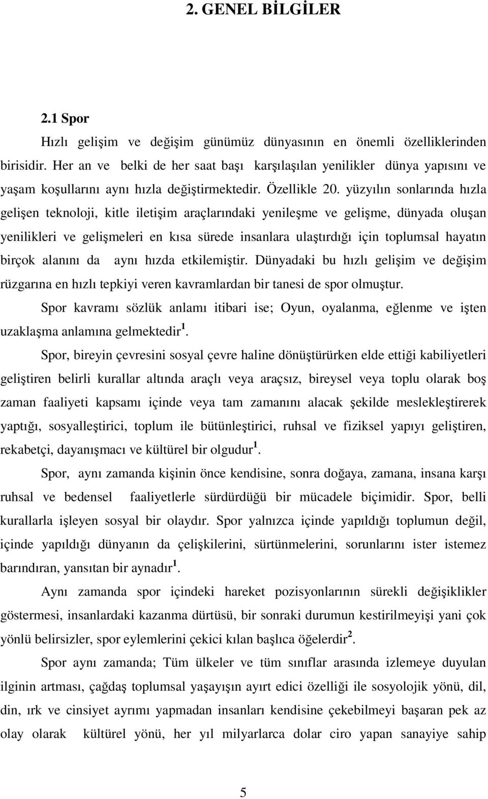 yüzyılın sonlarında hızla gelişen teknoloji, kitle iletişim araçlarındaki yenileşme ve gelişme, dünyada oluşan yenilikleri ve gelişmeleri en kısa sürede insanlara ulaştırdığı için toplumsal hayatın