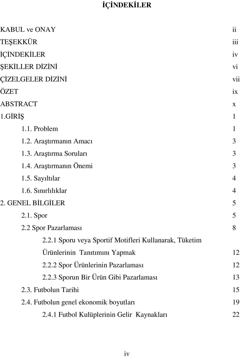 2 Spor Pazarlaması 8 2.2.1 Sporu veya Sportif Motifleri Kullanarak, Tüketim Ürünlerinin Tanıtımını Yapmak 12 2.2.2 Spor Ürünlerinin Pazarlaması 12 2.