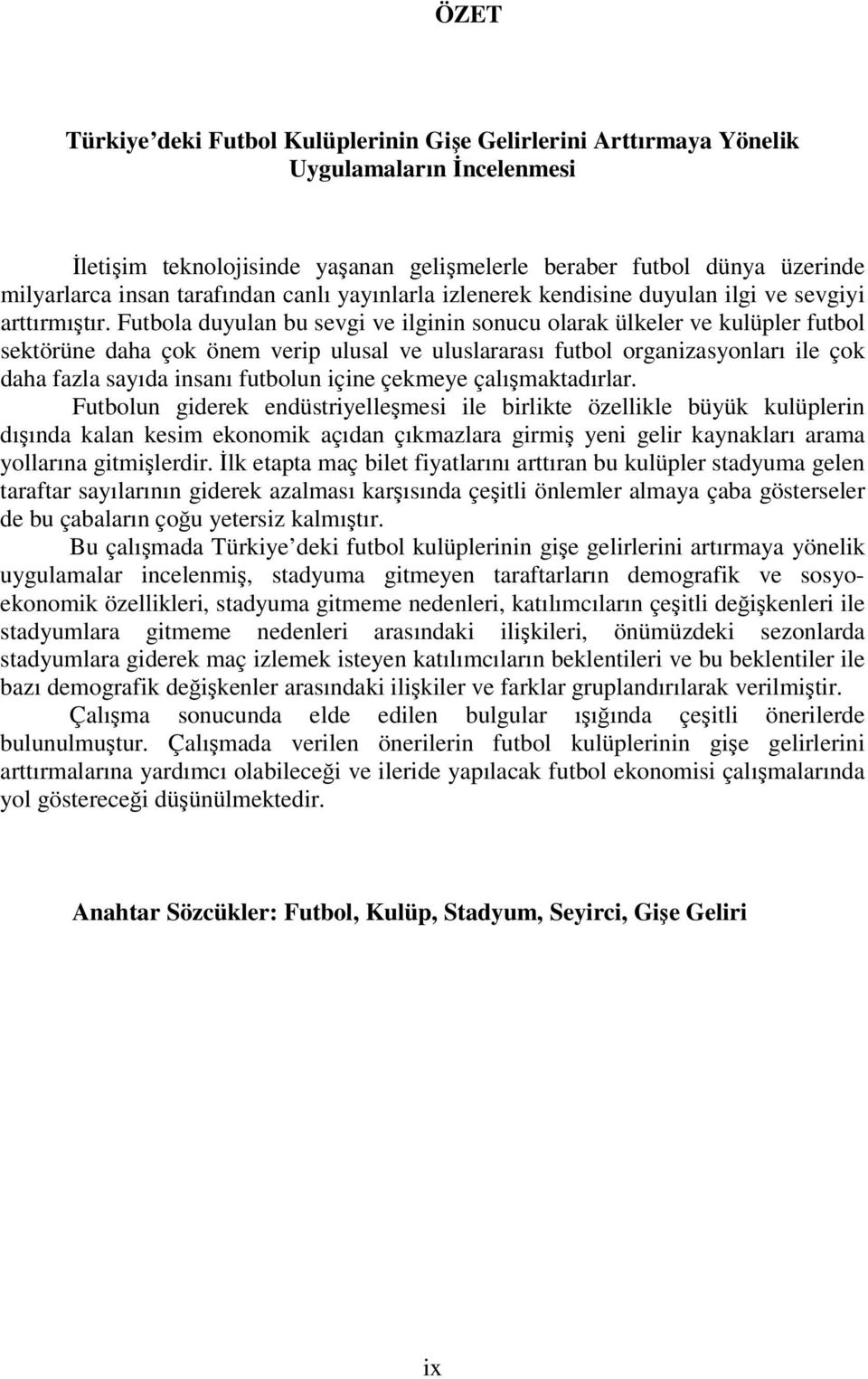 Futbola duyulan bu sevgi ve ilginin sonucu olarak ülkeler ve kulüpler futbol sektörüne daha çok önem verip ulusal ve uluslararası futbol organizasyonları ile çok daha fazla sayıda insanı futbolun