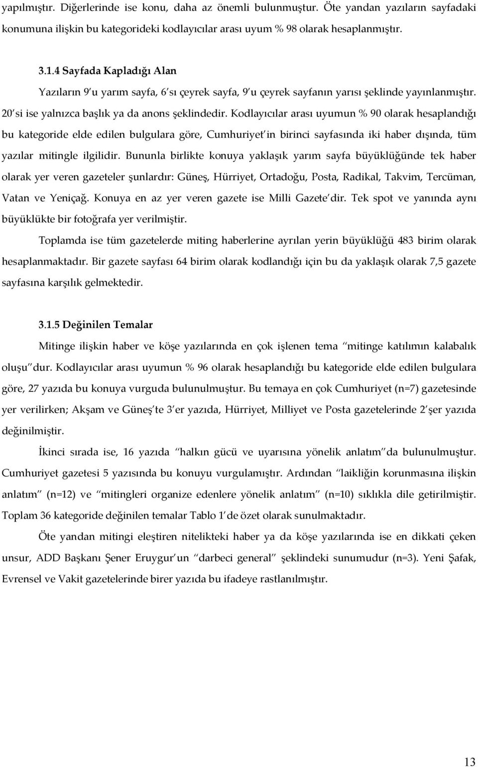 Kodlayıcılar arası uyumun 90 olarak hesaplandığı bu kategoride elde edilen bulgulara göre, Cumhuriyet in birinci sayfasında iki haber dışında, tüm yazılar mitingle ilgilidir.