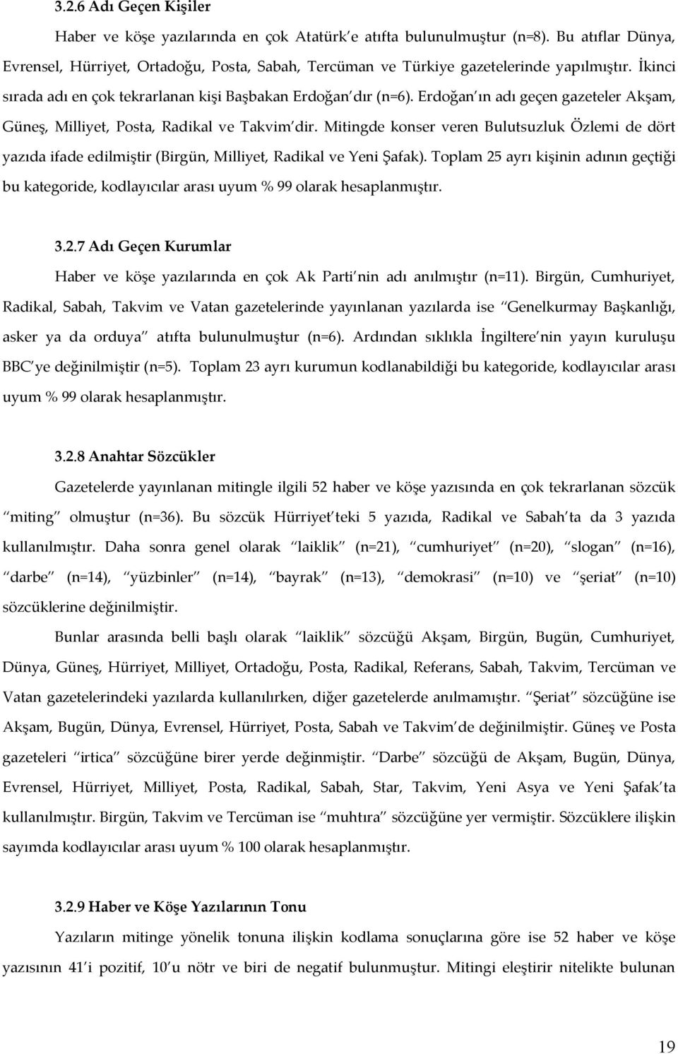 Erdoğan ın adı geçen gazeteler Akşam, Güneş, Milliyet, Posta, Radikal ve Takvim dir. Mitingde konser veren Bulutsuzluk Özlemi de dört yazıda ifade edilmiştir (Birgün, Milliyet, Radikal ve Yeni Şafak).