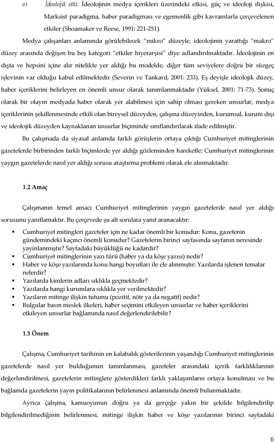 İdeolojinin en dışta ve hepsini içine alır nitelikte yer aldığı bu modelde, diğer tüm seviyelere doğru bir süzgeç işlevinin var olduğu kabul edilmektedir (Severin ve Tankard, 2001: 233).