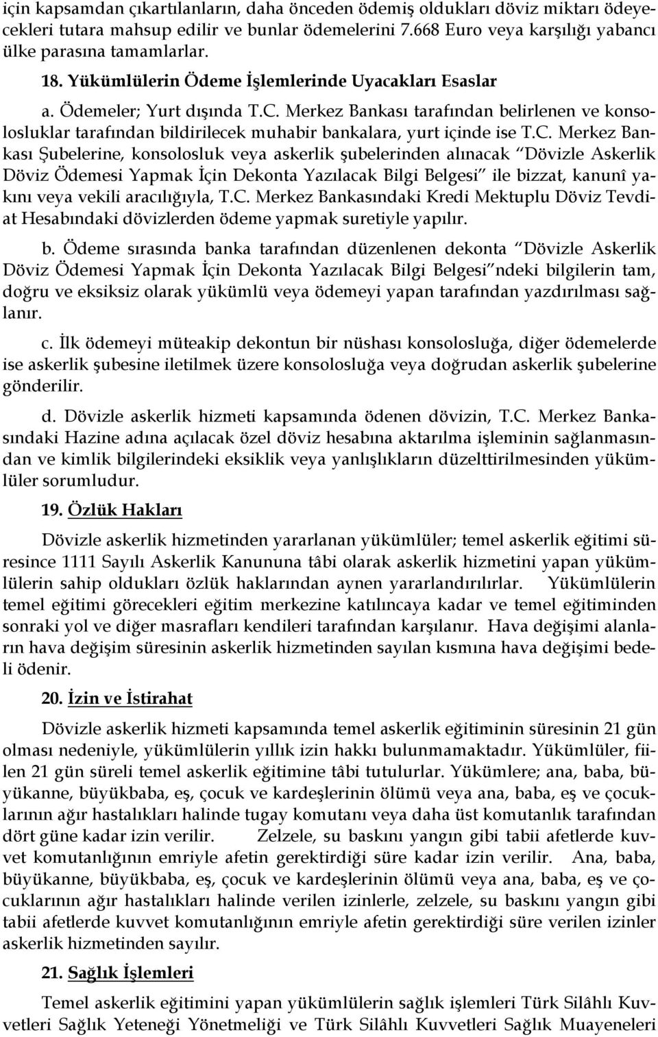 Merkez Bankası tarafından belirlenen ve konsolosluklar tarafından bildirilecek muhabir bankalara, yurt içinde ise T.C.