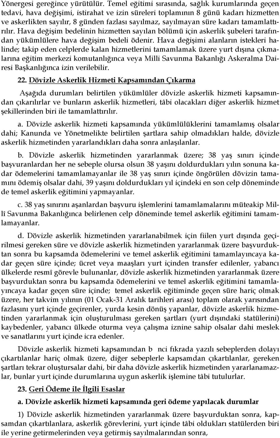 süre kadarı tamamlattırılır. Hava değişim bedelinin hizmetten sayılan bölümü için askerlik şubeleri tarafından yükümlülere hava değişim bedeli ödenir.