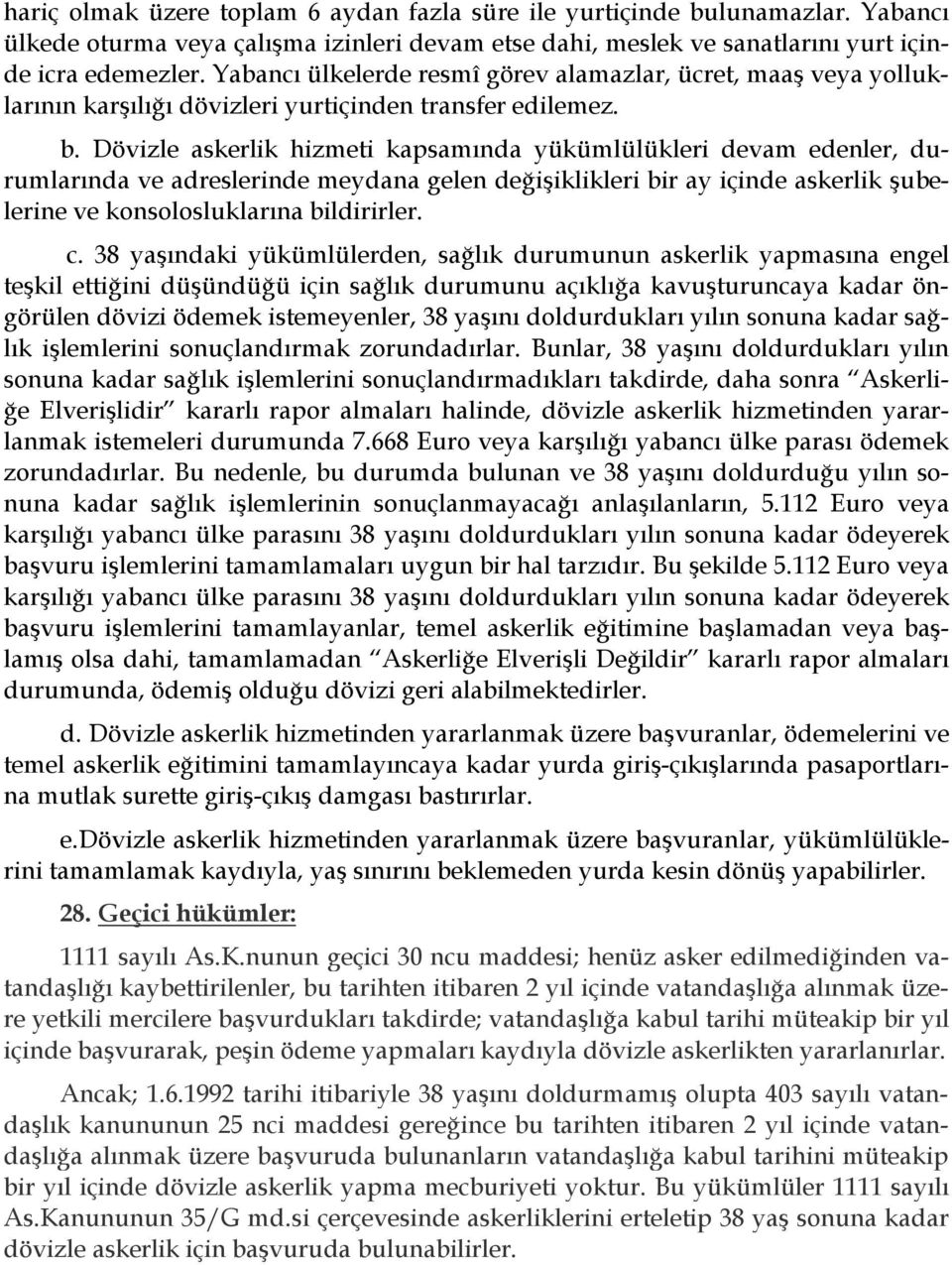 Dövizle askerlik hizmeti kapsamında yükümlülükleri devam edenler, durumlarında ve adreslerinde meydana gelen değişiklikleri bir ay içinde askerlik şubelerine ve konsolosluklarına bildirirler. c.