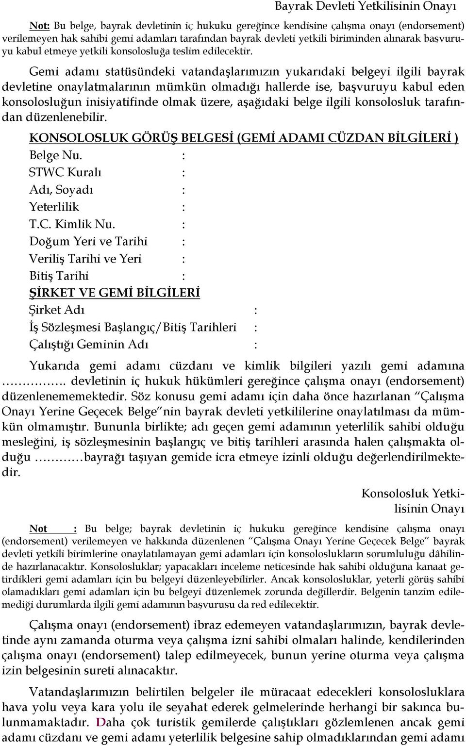 Gemi adamı statüsündeki vatandaşlarımızın yukarıdaki belgeyi ilgili bayrak devletine onaylatmalarının mümkün olmadığı hallerde ise, başvuruyu kabul eden konsolosluğun inisiyatifinde olmak üzere,