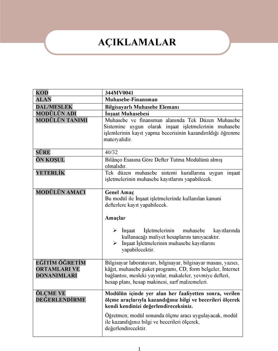 SÜRE 40/32 ÖN KOŞUL Bilânço Esasına Göre Defter Tutma Modülünü almış olmalıdır. YETERLİK Tek düzen muhasebe sistemi kurallarına uygun inşaat işletmelerinin muhasebe kayıtlarını yapabilecek.