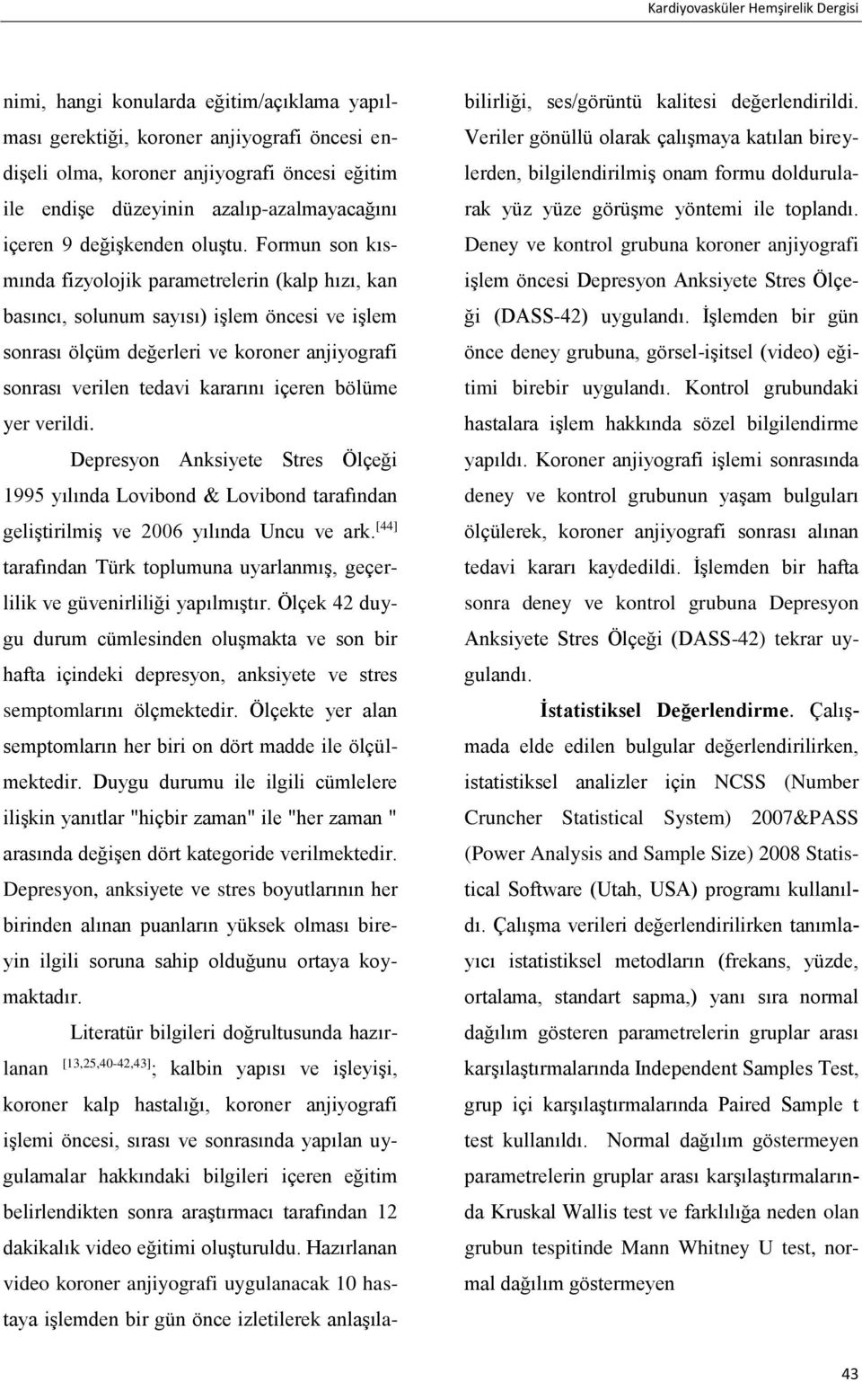 Formun son kısmında fizyolojik parametrelerin (kalp hızı, kan basıncı, solunum sayısı) işlem öncesi ve işlem sonrası ölçüm değerleri ve koroner anjiyografi sonrası verilen tedavi kararını içeren