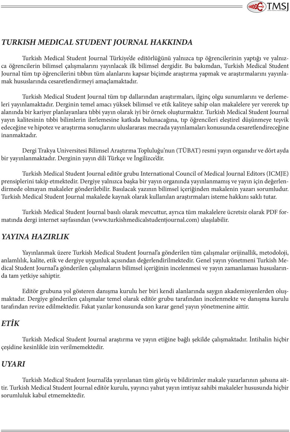 Bu bakımdan, Turkish Medical Student Journal tüm tıp öğrencilerini tıbbın tüm alanlarını kapsar biçimde araştırma yapmak ve araştırmalarını yayınlamak hususlarında cesaretlendirmeyi amaçlamaktadır.