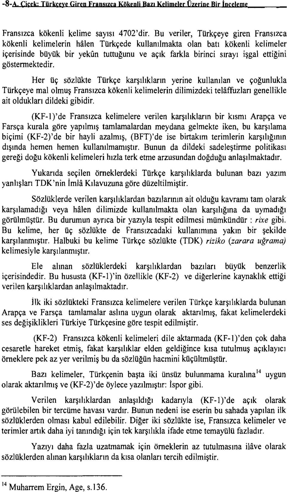 göstermektedir. Her üç sözlukte Türkçe karşılıkların yerine kullanılan ve çoğunlukla Türkçeye malolmuş Fransızca kökenli kelimelerin dilimizdeki telaffuzları genellikle ait oldukları dildeki gibidir.