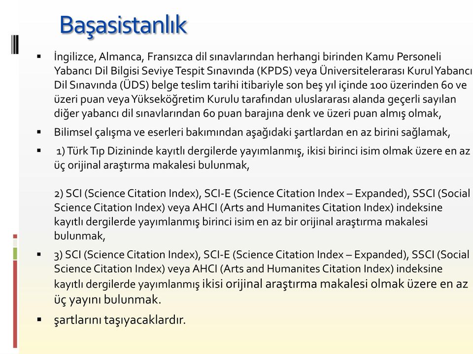 barajına denk ve üzeri puan almış olmak, Bilimsel çalışma ve eserleri bakımından aşağıdaki şartlardan en az birini sağlamak, 1) Türk Tıp Dizininde kayıtlı dergilerde yayımlanmış, ikisi birinci isim