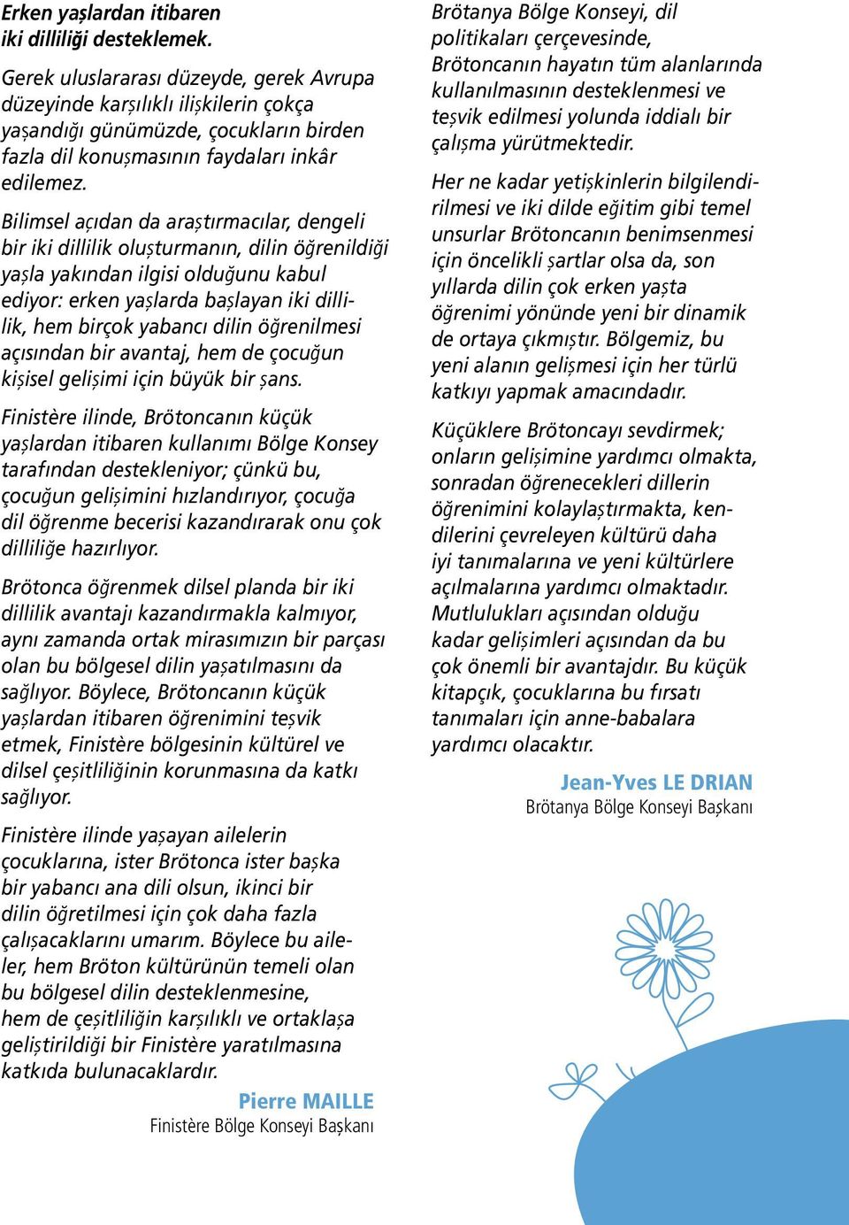 Bilimsel açıdan da araştırmacılar, dengeli bir iki dillilik oluşturmanın, dilin öğrenildiği yaşla yakından ilgisi olduğunu kabul ediyor: erken yaşlarda başlayan iki dillilik, hem birçok yabancı dilin