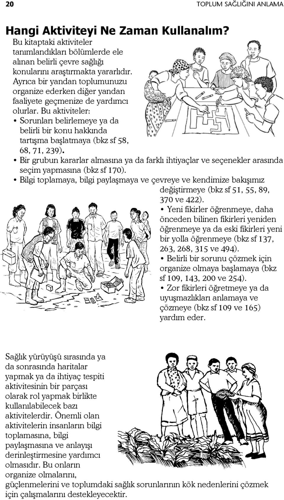 Bu aktiviteler: Sorunları belirlemeye ya da belirli bir konu hakkında tartışma başlatmaya (bkz sf 58, 68, 71, 239).