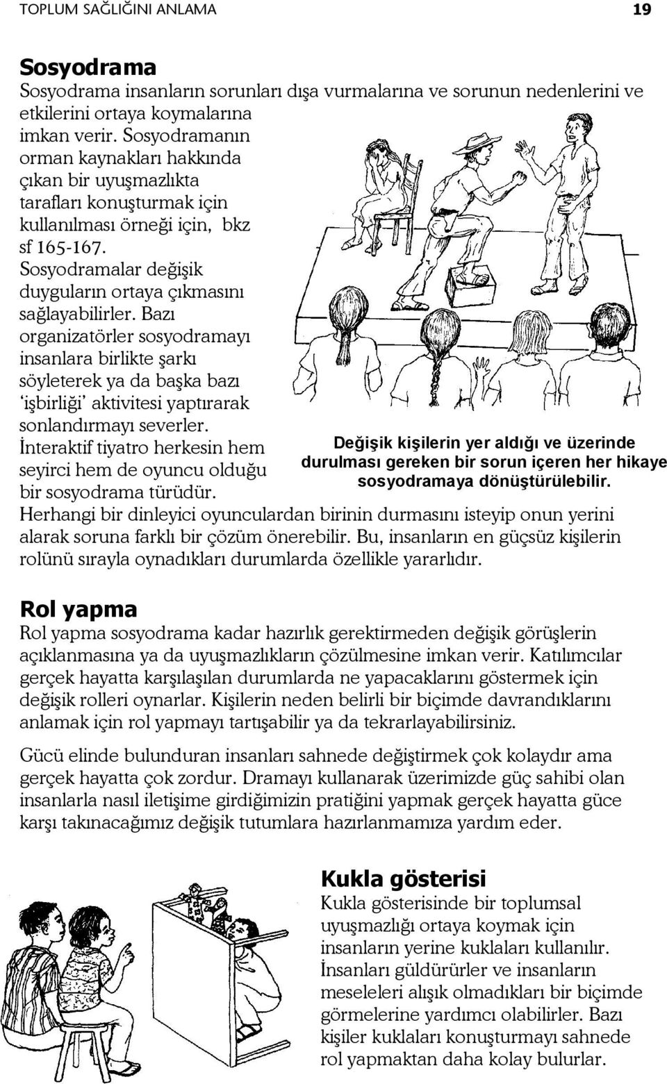 Bazı organizatörler sosyodramayı insanlara birlikte şarkı söyleterek ya da başka bazı işbirliği aktivitesi yaptırarak sonlandırmayı severler.