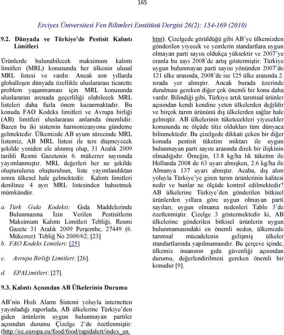 Bu konuda FAO Kodeks limitleri ve Avrupa birliği (AB) limitleri uluslararası anlamda önemlidir. Bazen bu iki sistemin harmonizasyonu gündeme gelmektedir.