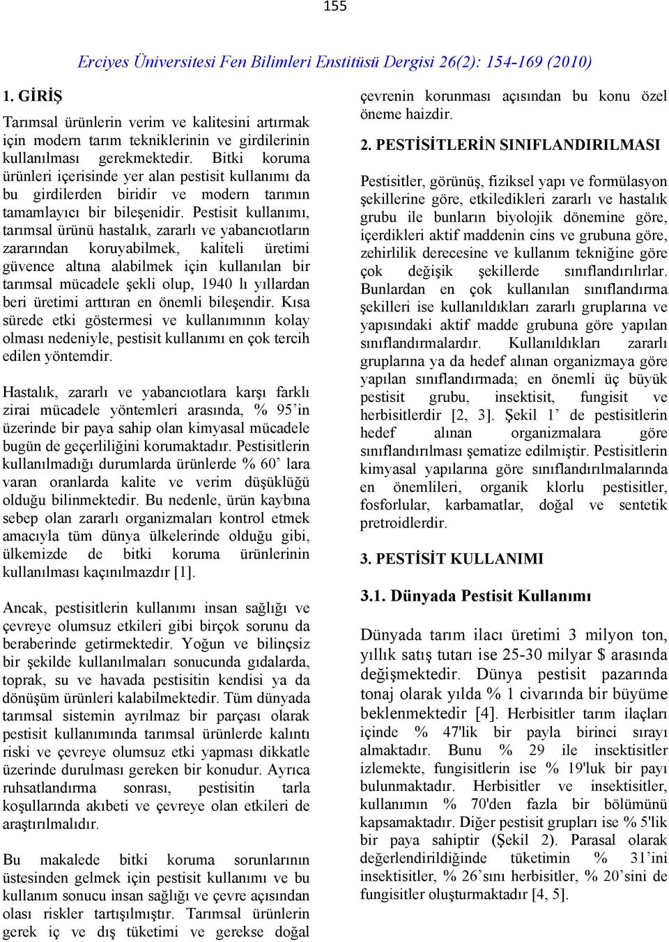 Pestisit kullanımı, tarımsal ürünü hastalık, zararlı ve yabancıotların zararından koruyabilmek, kaliteli üretimi güvence altına alabilmek için kullanılan bir tarımsal mücadele şekli olup, 1940 lı