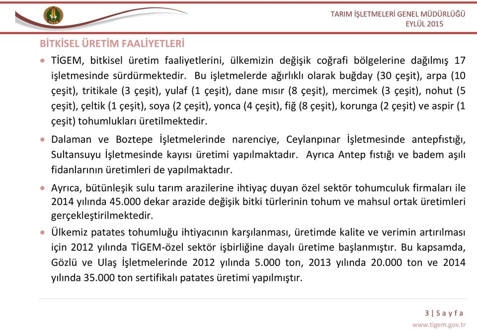 yonca (4 çeşit), fiğ (8 çeşit), korunga (2 çeşit) ve aspir (1 çeşit) tohumlukları üretilmektedir.