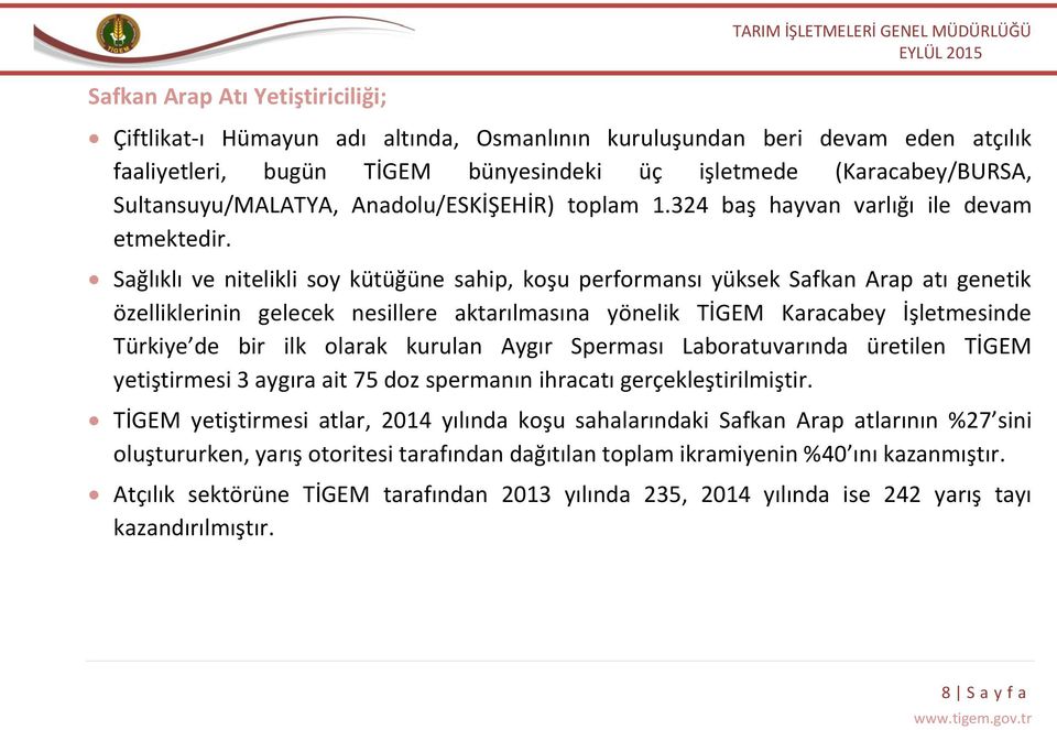 Sağlıklı ve nitelikli soy kütüğüne sahip, koşu performansı yüksek Safkan Arap atı genetik özelliklerinin gelecek nesillere aktarılmasına yönelik TİGEM Karacabey İşletmesinde Türkiye de bir ilk olarak