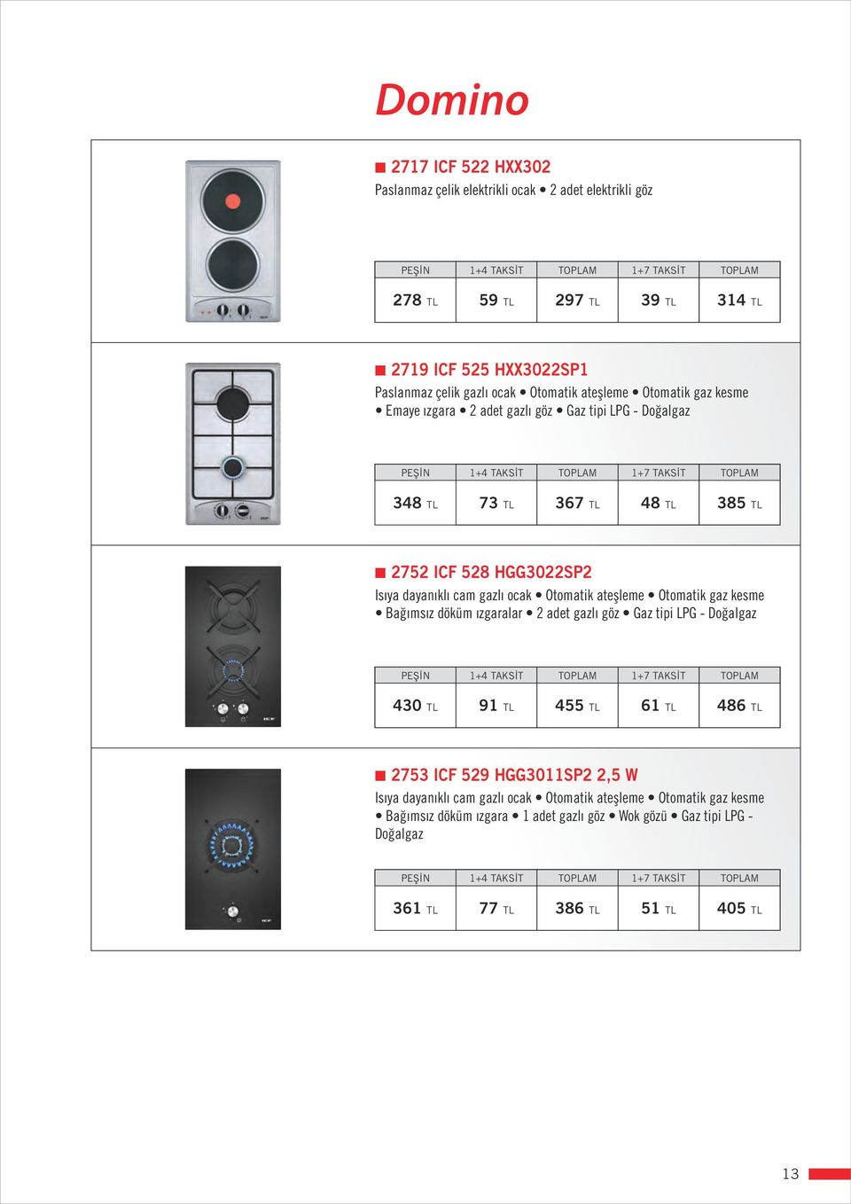 48 TL 385 TL 2752 ICF 528 HGG3022SP2 Bağımsız döküm ızgaralar 2 adet gazlı göz Gaz tipi LPG - Doğalgaz 430 TL 91 TL 455 TL 61 TL 486 TL