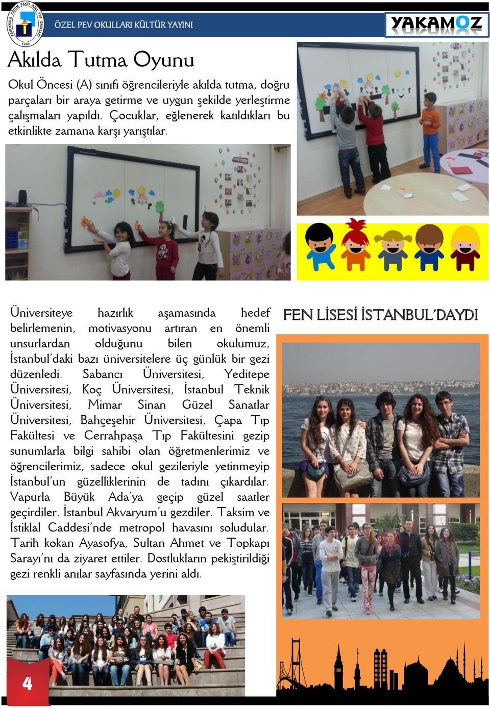 Üniversiteye hazırlık aşamasında hedef belirlemenin, motivasyonu artıran en önemli unsurlardan olduğunu bilen okulumuz, İstanbul daki bazı üniversitelere üç günlük bir gezi düzenledi.