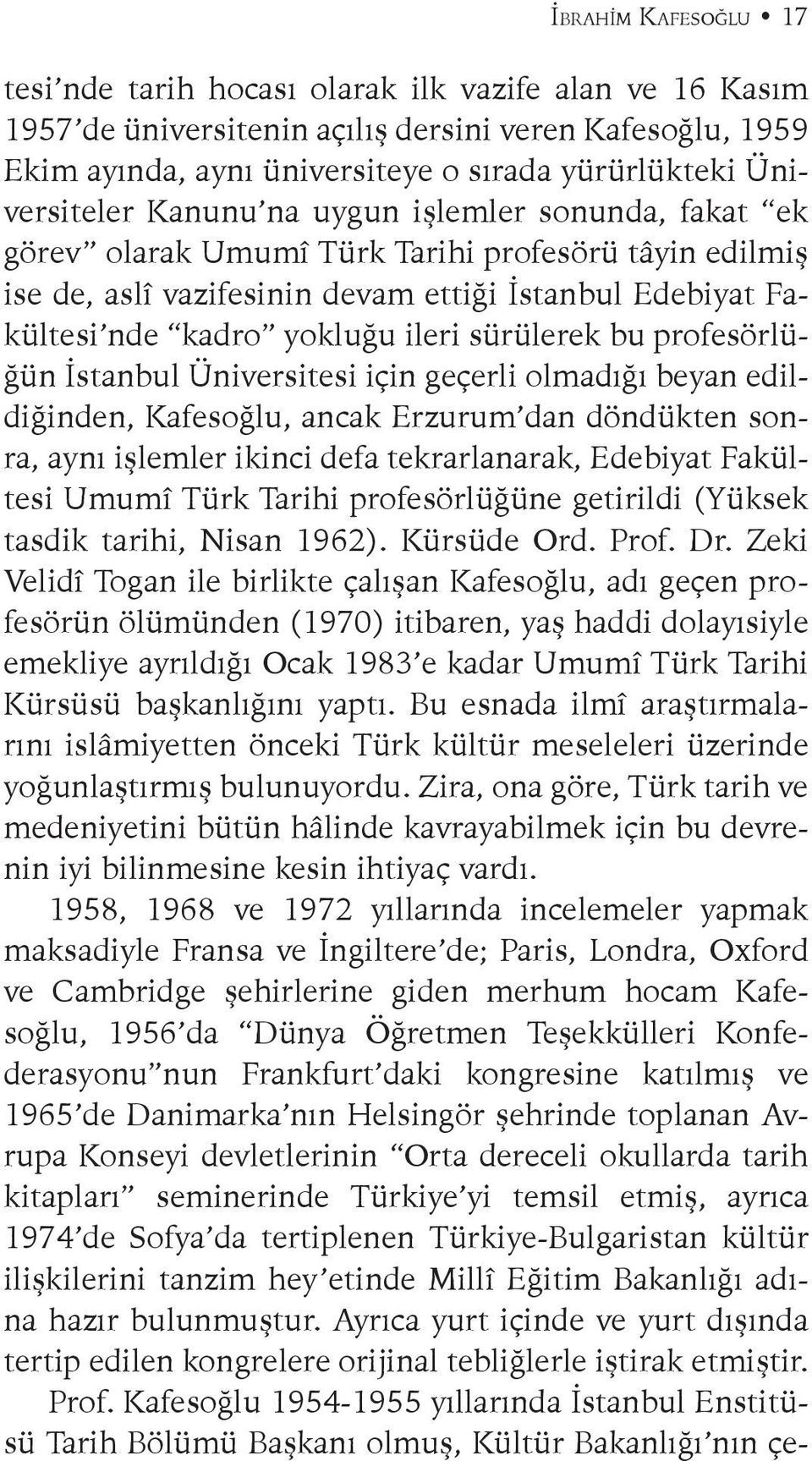 ileri sürülerek bu profesörlüğün İstanbul Üniversitesi için geçerli olmadığı beyan edildiğinden, Kafesoğlu, ancak Erzurum dan döndükten sonra, aynı işlemler ikinci defa tekrarlanarak, Edebiyat