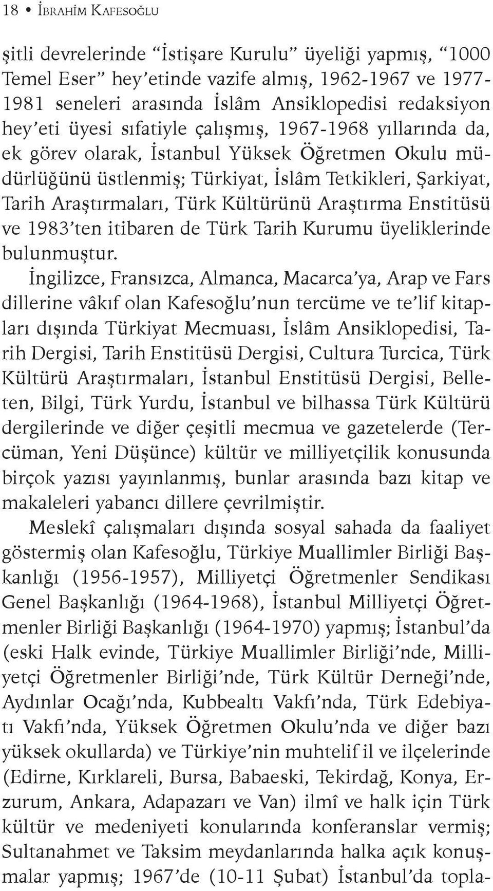 Enstitüsü ve 1983 ten itibaren de Türk Tarih Kurumu üyeliklerinde bulunmuştur.