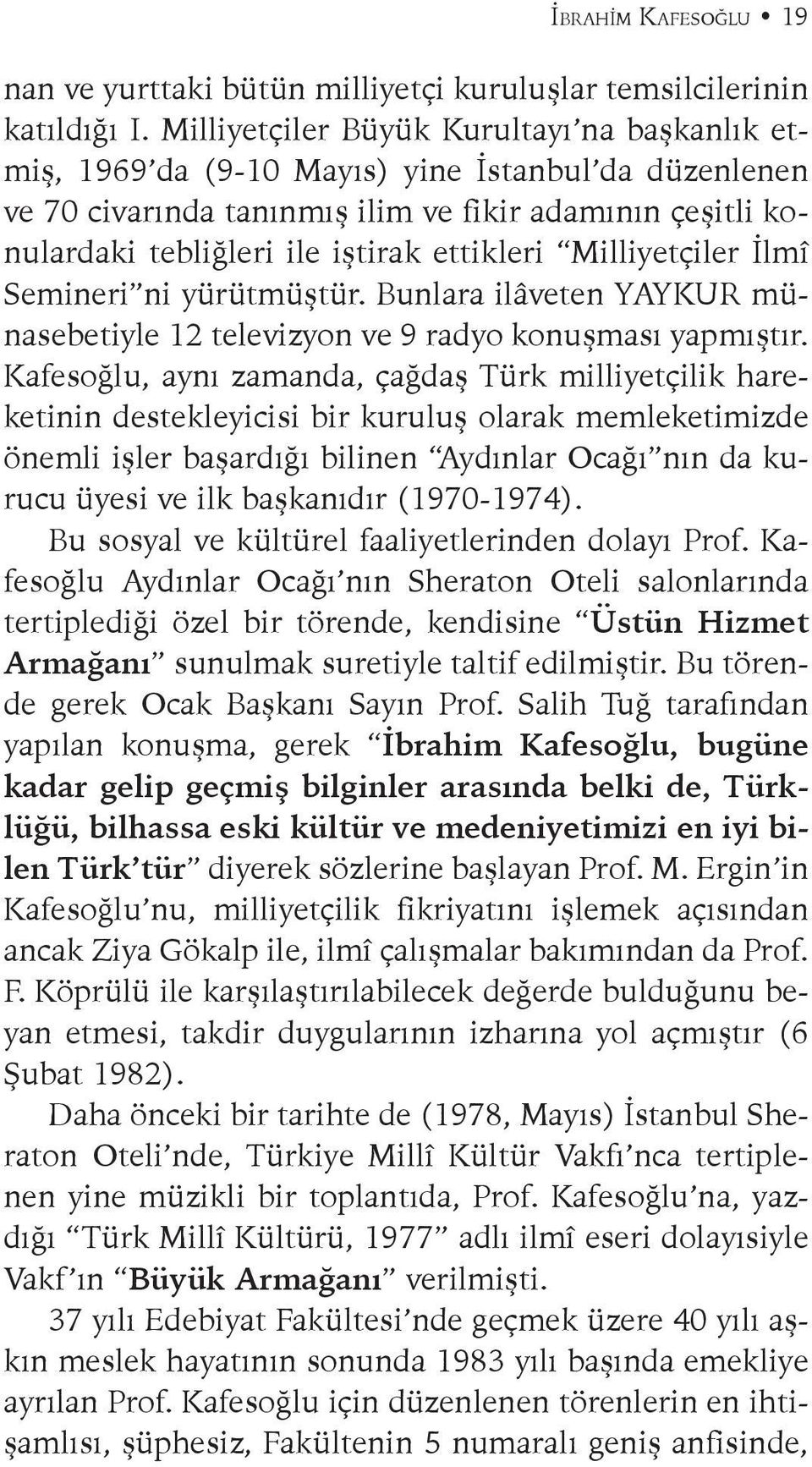 Milliyetçiler İlmî Semineri ni yürütmüştür. Bunlara ilâveten YAYKUR münasebetiyle 12 televizyon ve 9 radyo konuşması yapmıştır.