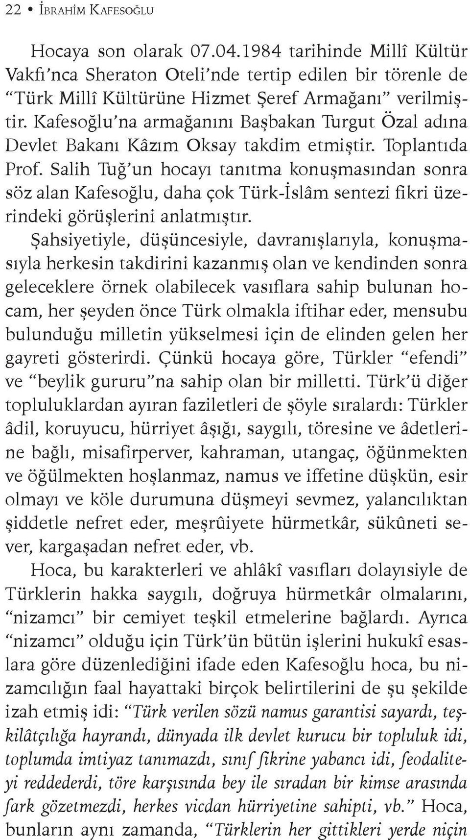 Salih Tuğ un hocayı tanıtma konuşmasından sonra söz alan Kafesoğlu, daha çok Türk-İslâm sentezi fikri üzerindeki görüşlerini anlatmıştır.