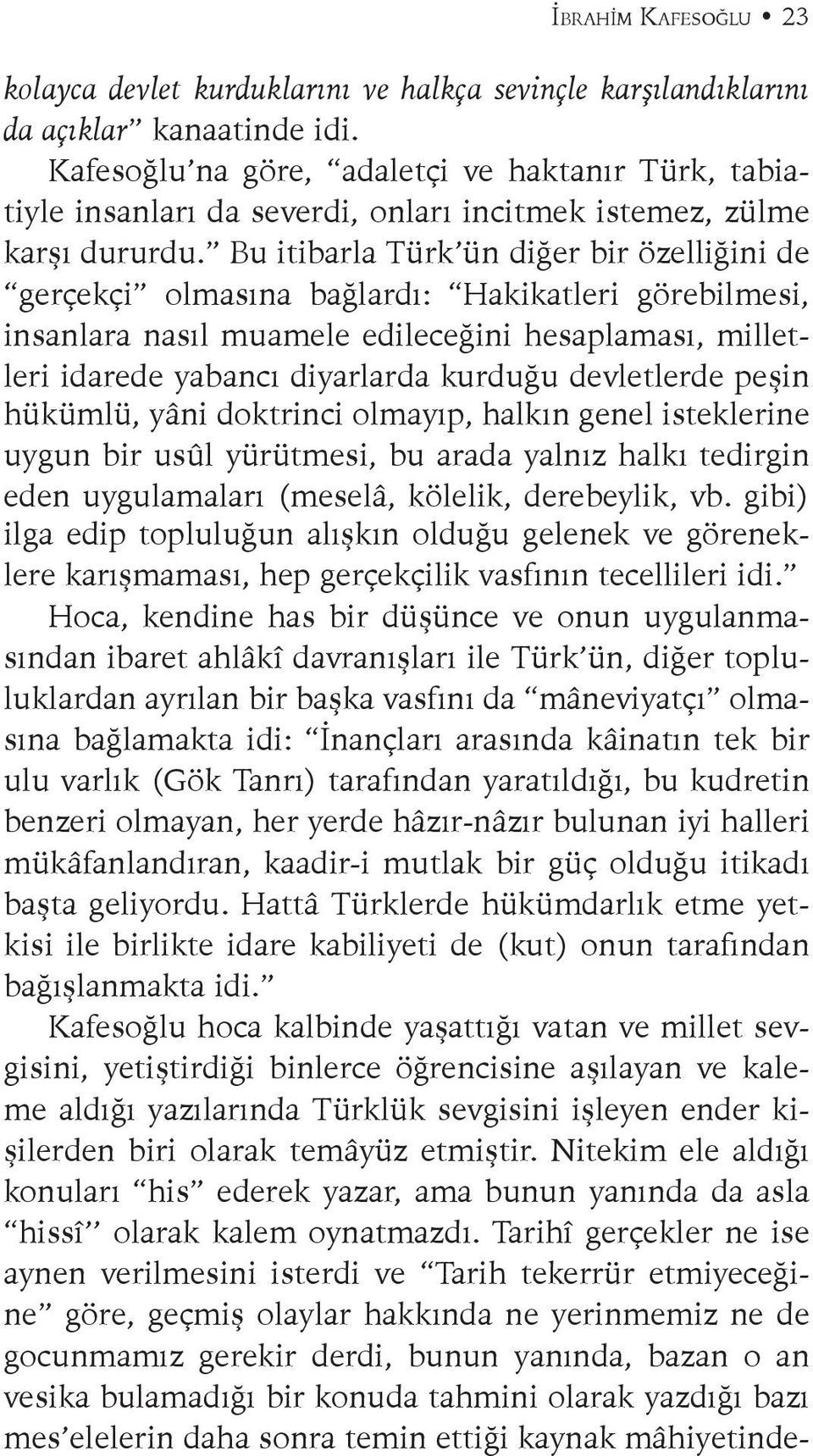 Bu itibarla Türk ün diğer bir özelliğini de gerçekçi olmasına bağlardı: Hakikatleri görebilmesi, insanlara nasıl muamele edileceğini hesaplaması, milletleri idarede yabancı diyarlarda kurduğu