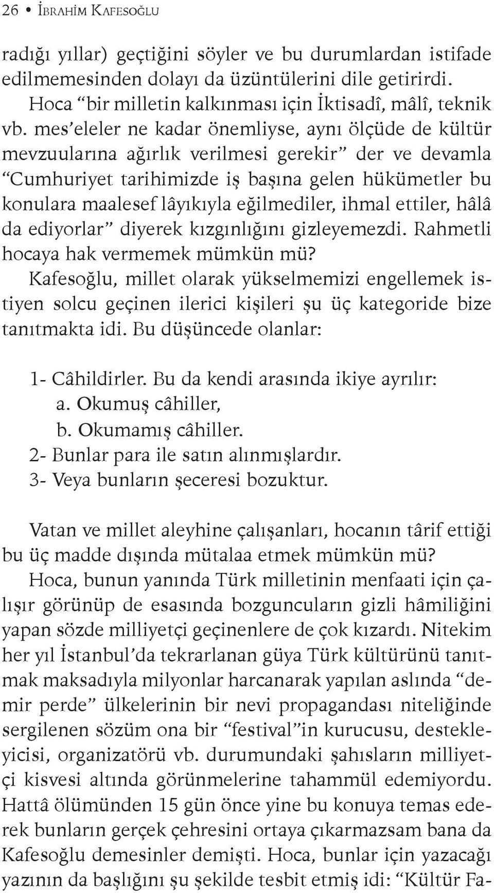 eğilmediler, ihmal ettiler, hâlâ da ediyorlar diyerek kızgınlığını gizleyemezdi. Rahmetli hocaya hak vermemek mümkün mü?