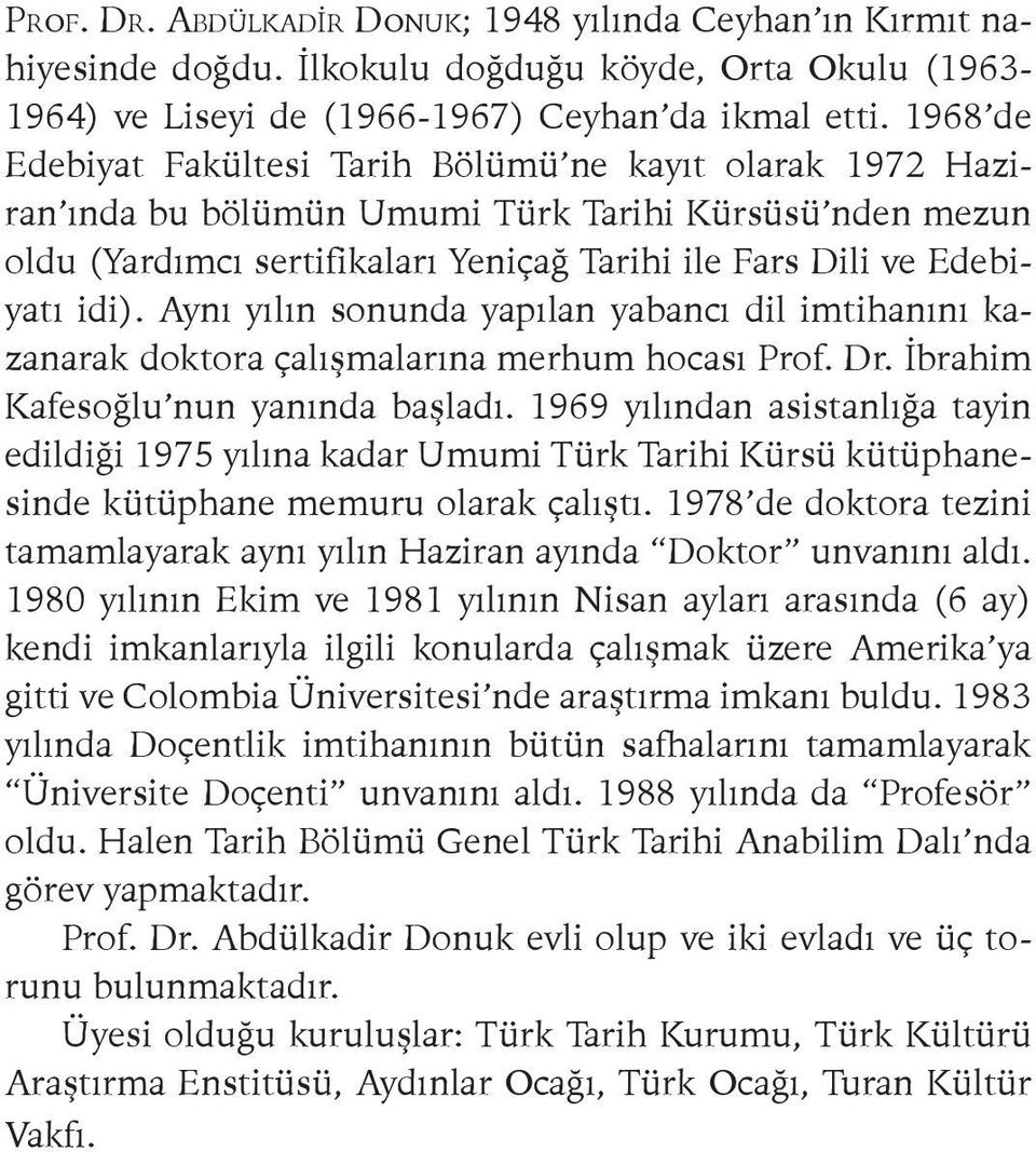 Aynı yılın sonunda yapılan yabancı dil imtihanını kazanarak doktora çalışmalarına merhum hocası Prof. Dr. İbrahim Kafesoğlu nun yanında başladı.