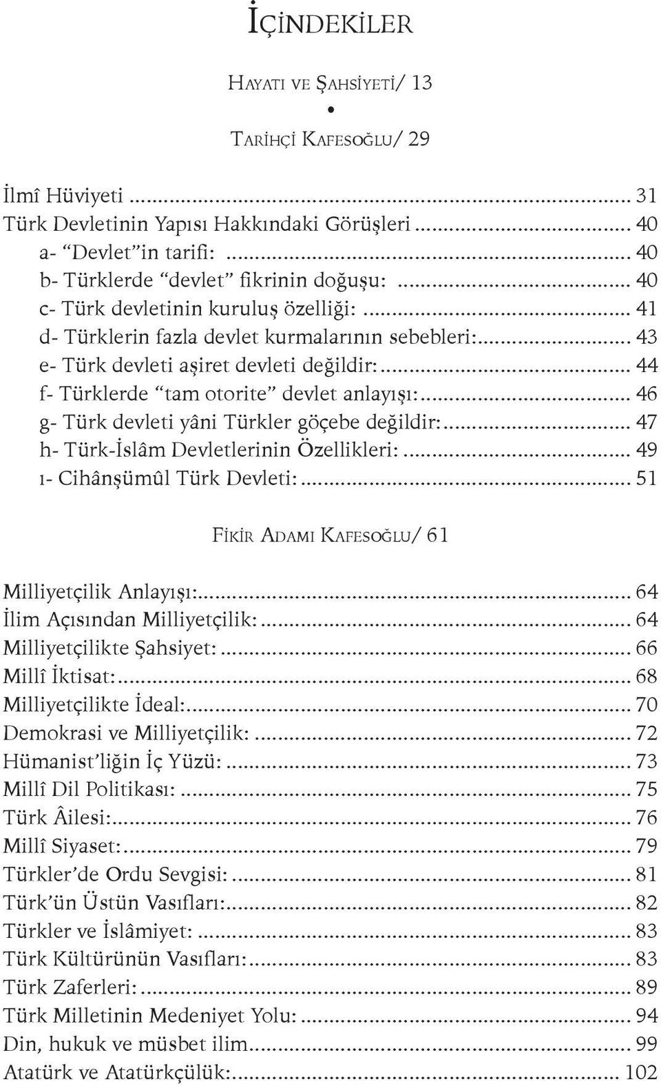 .. 46 g- Türk devleti yâni Türkler göçebe değildir:... 47 h- Türk-İslâm Devletlerinin Özellikleri:... 49 ı- Cihânşümûl Türk Devleti:... 51 FIkIr Adamı Kafesoğlu/ 61 Milliyetçilik Anlayışı:.