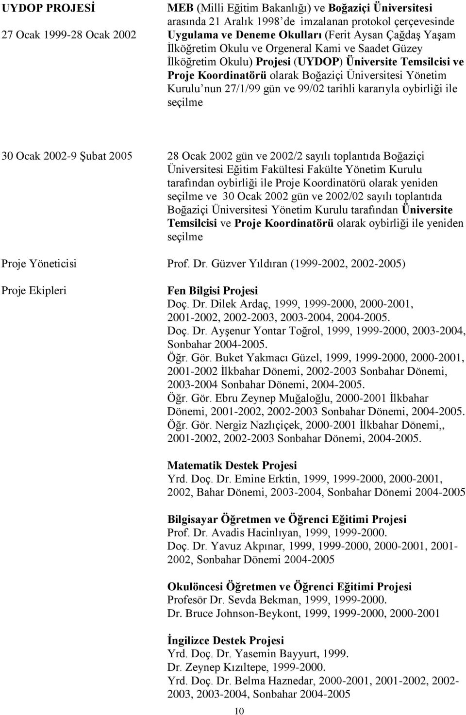 gün ve 99/02 tarihli kararıyla oybirliği ile seçilme 30 Ocak 2002-9 Şubat 2005 Proje Yöneticisi Proje Ekipleri 28 Ocak 2002 gün ve 2002/2 sayılı toplantıda Boğaziçi Üniversitesi Eğitim Fakültesi