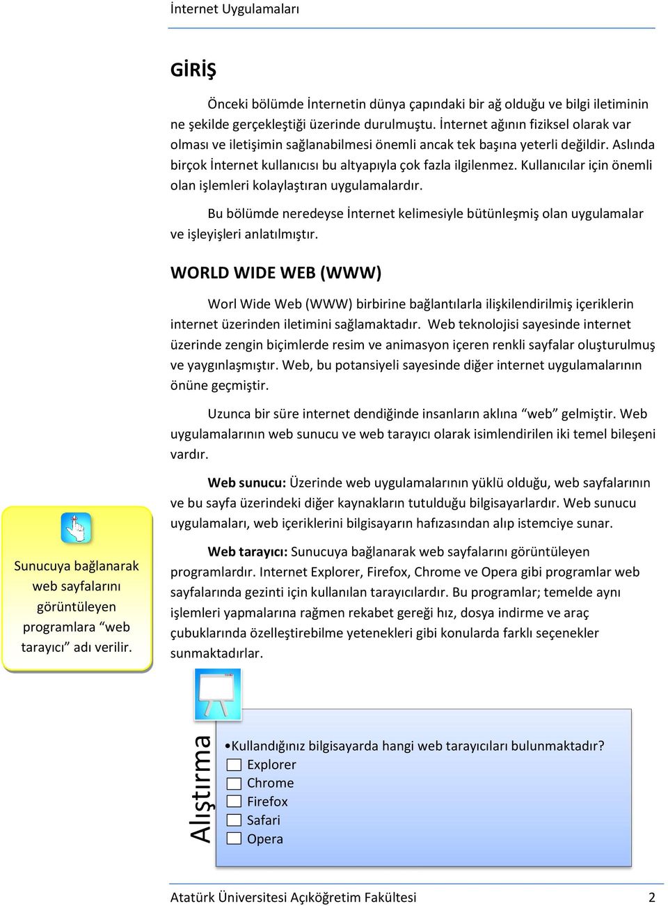 Kullanıcılar için önemli olan işlemleri kolaylaştıran uygulamalardır. Bu bölümde neredeyse İnternet kelimesiyle bütünleşmiş olan uygulamalar ve işleyişleri anlatılmıştır.