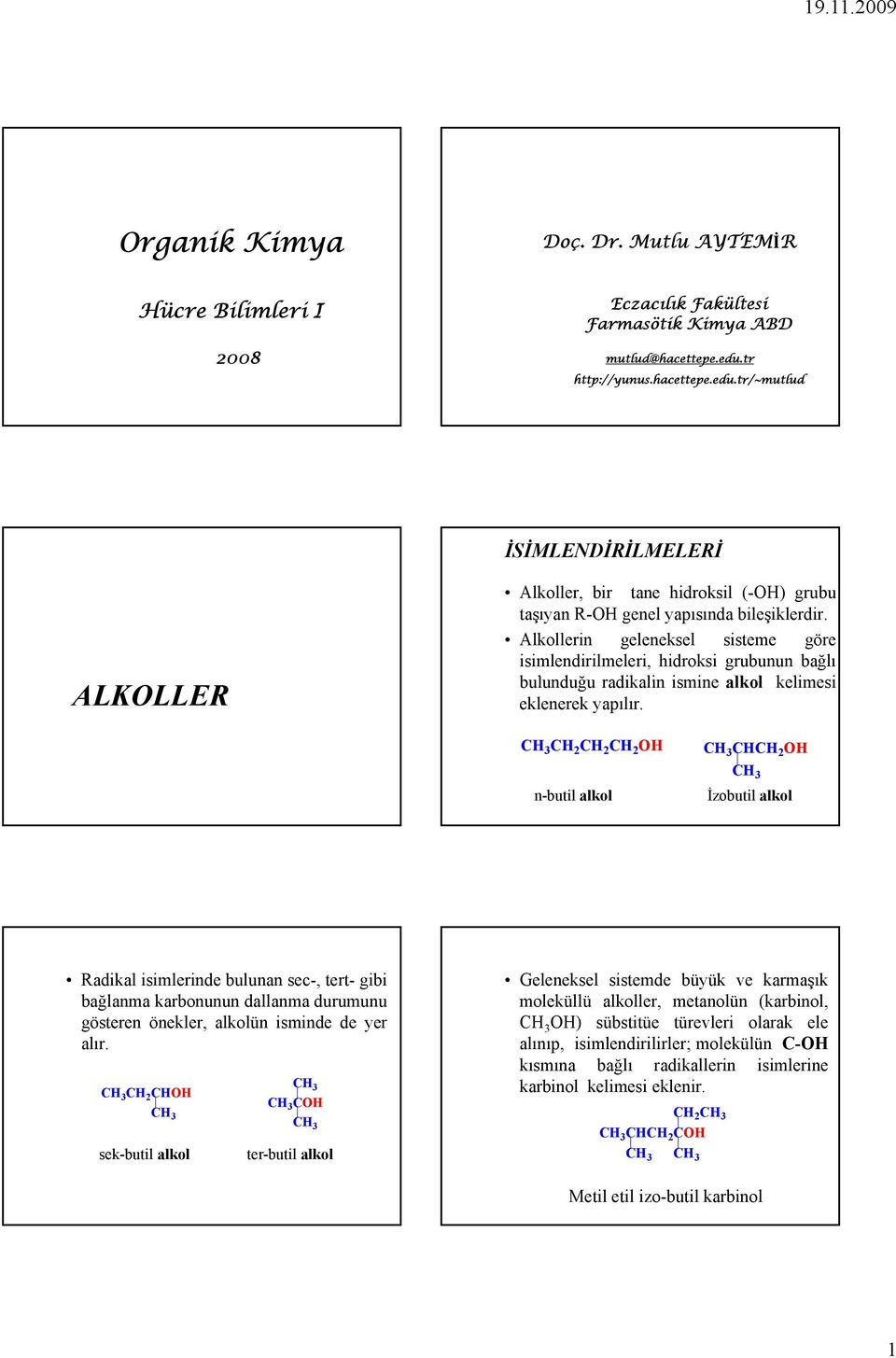 Alkollerin geleneksel sisteme göre isimlendirilmeleri, hidroksi grubunun bağlı bulunduğu ğ radikalin isminei alkol l kli kelimesii eklenerek yapılır.