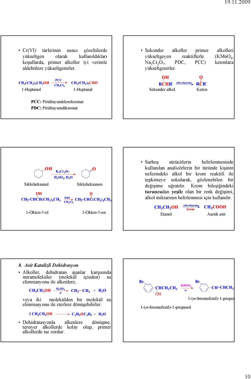 RCHR' Sekonder alkol yükseltgenme RCR' Keton PCC: Piridinyumklorokromat PDC: Piridinyumdikromat Sikloheksanol CH 2 CHCH(CH 2 ) 4 1-kten-3-ol K 2 Cr 2 7 H 2 S 4, H 2 PDC CH 2 Cl 2 Sikloheksanon CH 2