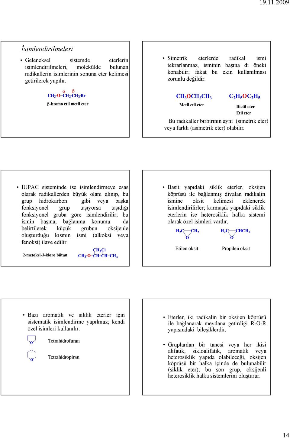 CH 2 C 2 H 5 C 2 H 5 Metil etil eter Dietil eter Etil eter Bu radikaller birbirinin aynı (simetrik eter) veya farklı (asimetrik eter) olabilir.