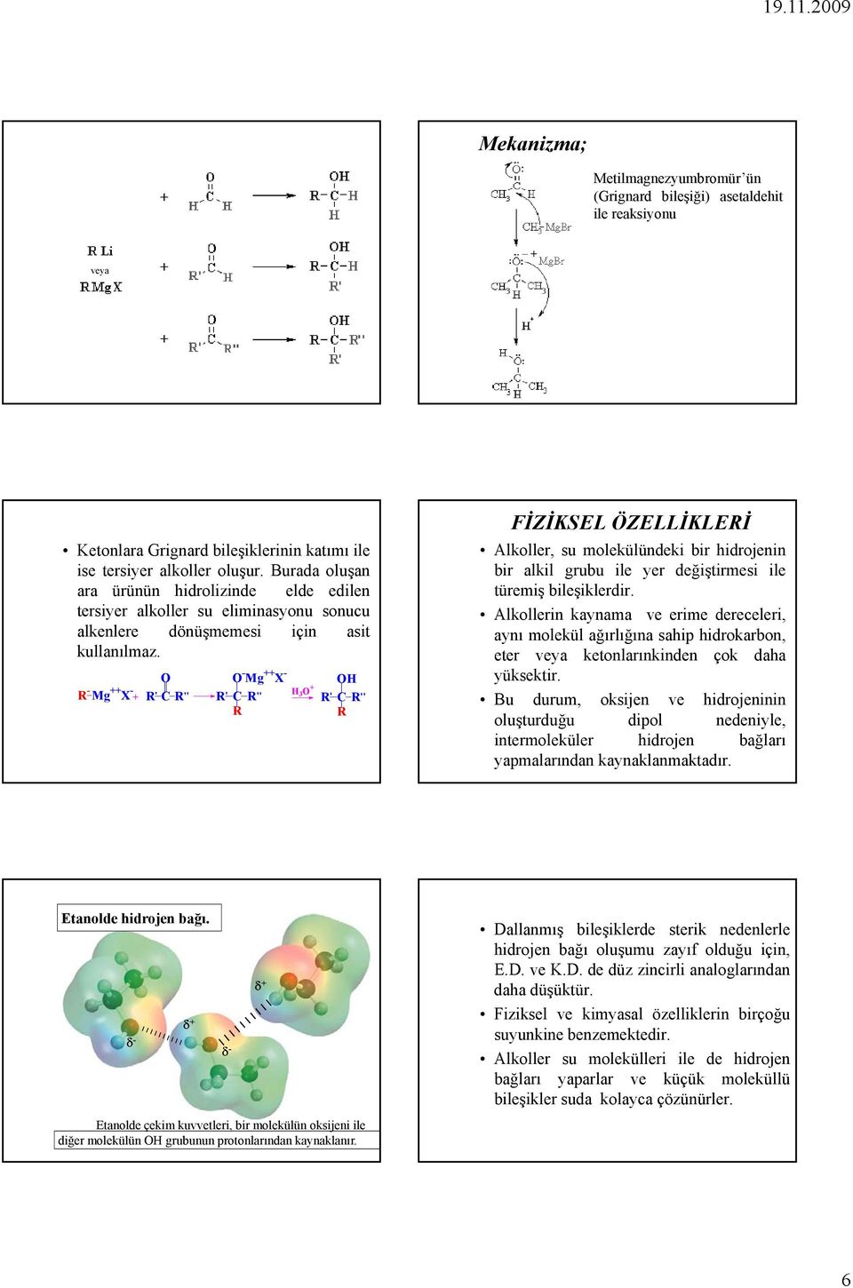 R - Mg X - R' CR'' - Mg X - R' CR'' R H 3 R' CR'' R FİZİKSEL ÖZELLİKLERİ Alkoller, su molekülündeki bir hidrojenin bir alkil grubu ile yer değiştirmesi ile türemiş bileşiklerdir.