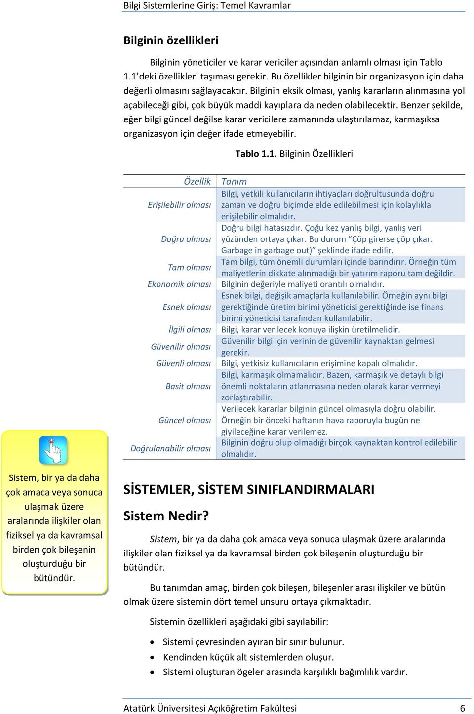 Bilginin eksik olması, yanlış kararların alınmasına yol açabileceği gibi, çok büyük maddi kayıplara da neden olabilecektir.