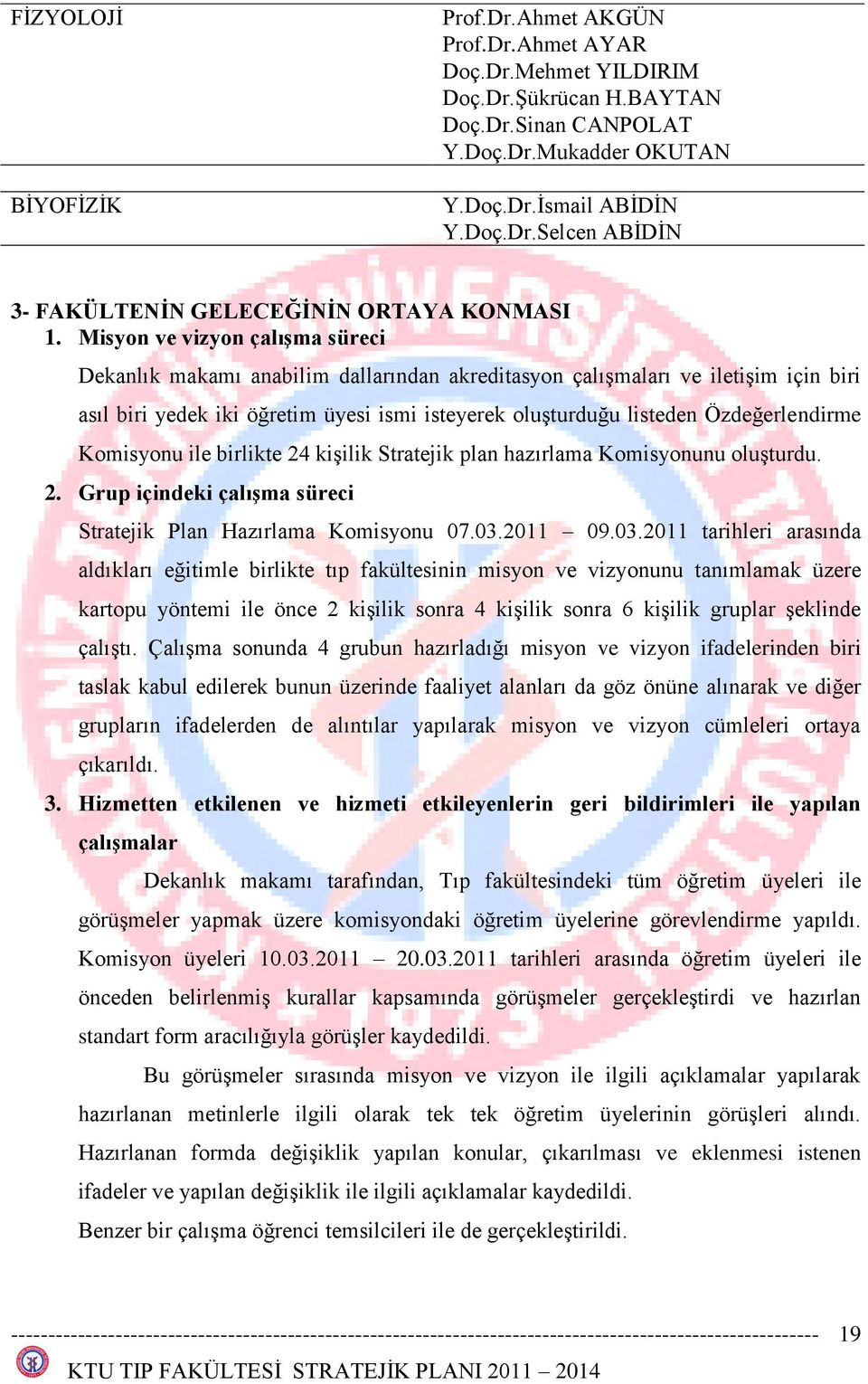 Özdeğerlendirme Komisyonu ile birlikte 24 kiģilik Stratejik plan hazırlama Komisyonunu oluģturdu. 2. Grup içindeki çalıģma süreci Stratejik Plan Hazırlama Komisyonu 07.03.